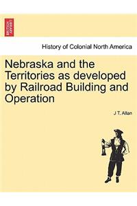 Nebraska and the Territories as Developed by Railroad Building and Operation