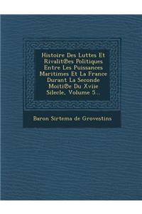 Histoire Des Luttes Et Rivalit Es Politiques Entre Les Puissances Maritimes Et La France Durant La Seconde Moiti E Du Xviie Silecle, Volume 5...