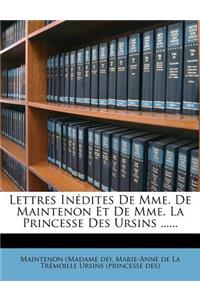 Lettres Inedites de Mme. de Maintenon Et de Mme. La Princesse Des Ursins ......