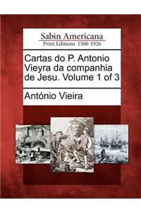 Cartas Do P. Antonio Vieyra Da Companhia de Jesu. Volume 1 of 3