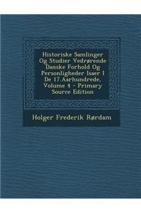 Historiske Samlinger Og Studier Vedrorende Danske Forhold Og Personligheder Isaer I de 17.Aarhundrede, Volume 4