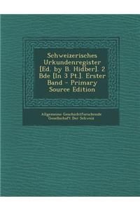 Schweizerisches Urkundenregister [Ed. by B. Hidber]. 2 Bde [In 3 PT.]. Erster Band