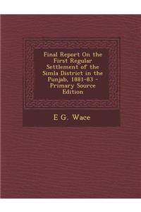 Final Report on the First Regular Settlement of the Simla District in the Punjab, 1881-83