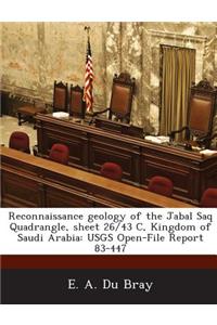 Reconnaissance Geology of the Jabal Saq Quadrangle, Sheet 26/43 C, Kingdom of Saudi Arabia