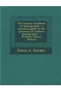 The Sinclair Handbook of Photography; A Practical Guide to the Processes of Modern Photography