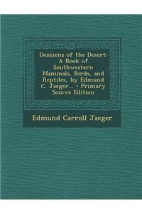 Denizens of the Desert: A Book of Southwestern Mammals, Birds, and Reptiles, by Edmund C. Jaeger...