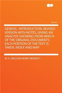 Genesis: Introduction, Revised Version with Notes, Giving an Analysis Showing from Which of the Original Documents Each Portion of the Text Is Taken, Index and Map