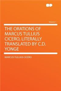 The Orations of Marcus Tullius Cicero, Literally Translated by C.D. Yonge Volume 1