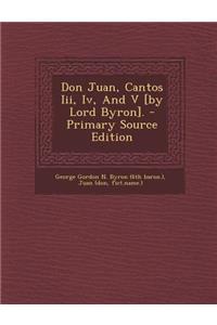 Don Juan, Cantos III, IV, and V [By Lord Byron]. - Primary Source Edition