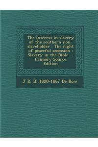 The Interest in Slavery of the Southern Non-Slaveholder: The Right of Peaceful Secession: Slavery in the Bible