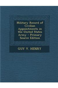 Military Record of Civilian Appointments in the United States Army