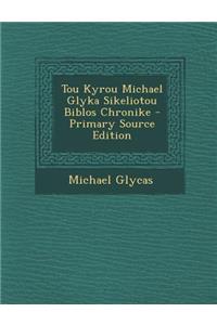 Tou Kyrou Michael Glyka Sikeliotou Biblos Chronike - Primary Source Edition