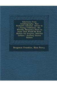 Selections from Autobiography, Poor Richard's Almanac, Advice to a Young Tradesman, the Whistle, Necessary Hints to Those That Would Be Rich, Motion for Prayers, Selected Letters