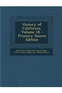 History of California, Volume 18 - Primary Source Edition