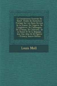 La Connaissance Generale Du Boeuf, Etudes de Zootechnie Pratique Sur Les Races Bovines de La France, de L'Algerie, de L'Angleterre, de L'Allemagne, de La Suisse, de L'Autriche, de La Russie Et de La Belgique, Avec Une Atlas de 83 Figures