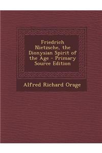 Friedrich Nietzsche, the Dionysian Spirit of the Age - Primary Source Edition