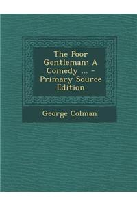 The Poor Gentleman: A Comedy ... - Primary Source Edition