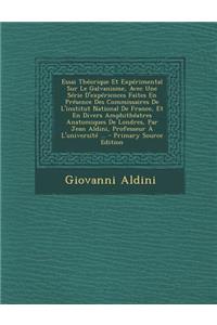 Essai Theorique Et Experimental Sur Le Galvanisme, Avec Une Serie D'Experiences Faites En Presence Des Commissaires de L'Institut National de France,