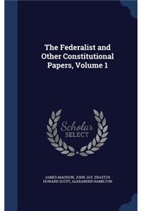 The Federalist and Other Constitutional Papers, Volume 1