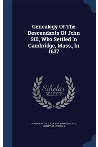 Genealogy Of The Descendants Of John Sill, Who Settled In Cambridge, Mass., In 1637