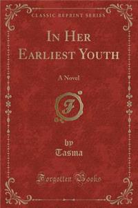 In Her Earliest Youth: A Novel (Classic Reprint)