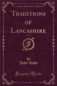 Traditions of Lancashire, Vol. 1 of 2 (Classic Reprint)