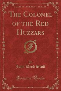 The Colonel of the Red Huzzars (Classic Reprint)