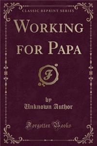 Working for Papa (Classic Reprint)