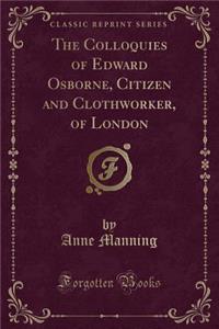 The Colloquies of Edward Osborne, Citizen and Clothworker, of London (Classic Reprint)