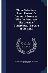 Three Selections from Plutarch's Genius of Sokrates. Who the Genii Are, the Dream of Timarchus, the Care of the Genii