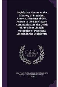 Legislative Honors to the Memory of President Lincoln. Message of Gov. Fenton to the Legislature, Communicating the Death of President Lincoln. Obsequies of President Lincoln in the Legislature