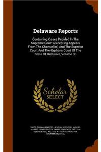 Delaware Reports: Containing Cases Decided in the Supreme Court (Excepting Appeals from the Chancellor) and the Superior Court and the Orphans Court of the State of D