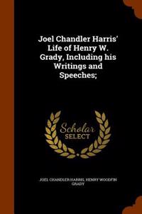 Joel Chandler Harris' Life of Henry W. Grady, Including His Writings and Speeches;