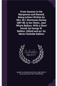 From Saranac to the Marquesas and Beyond; Being Letters Written by Mrs. M.I. Stevenson During 1887-88, to Her Sister, Jane Whyte Balfour, with a Short Introd. by George W. Balfour. Edited and Arr. by Marie Clothilde Balfour