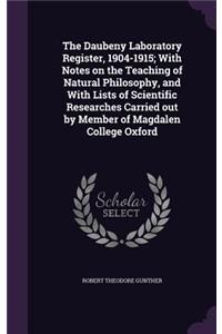 Daubeny Laboratory Register, 1904-1915; With Notes on the Teaching of Natural Philosophy, and With Lists of Scientific Researches Carried out by Member of Magdalen College Oxford