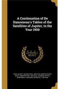 Continuation of De Damoiseau's Tables of the Satellites of Jupiter, to the Year 1900