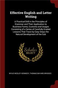 Effective English and Letter Writing: A Practical Drill in the Principles of Grammar and Their Application to Business Forms, Customs and Usages Consisting of a Series of Carefully Grade