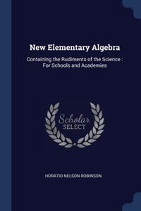 NEW ELEMENTARY ALGEBRA: CONTAINING THE R