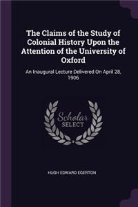 The Claims of the Study of Colonial History Upon the Attention of the University of Oxford