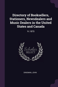 Directory of Booksellers, Stationers, Newsdealers and Music Dealers in the United States and Canada