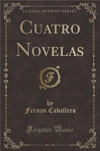 Cuatro Novelas (Classic Reprint)
