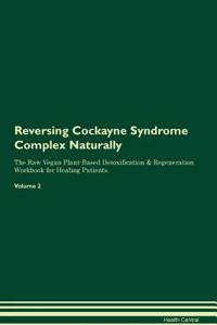 Reversing Cockayne Syndrome Complex Naturally the Raw Vegan Plant-Based Detoxification & Regeneration Workbook for Healing Patients. Volume 2