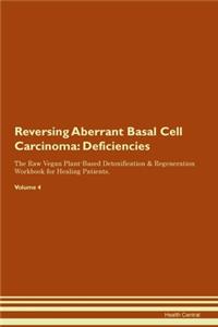 Reversing Aberrant Basal Cell Carcinoma: Deficiencies The Raw Vegan Plant-Based Detoxification & Regeneration Workbook for Healing Patients. Volume 4