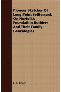 Pioneer Sketches of Long Point Settlement, Or, Norfolk's Foundation Builders and Their Family Genealogies