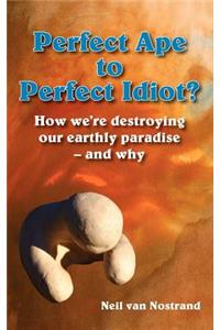 Perfect Ape to Perfect Idiot?