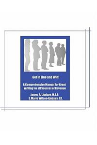 Get In Line And Win!: A Comprehensive Manual For Grant Writing For All Sources Of Revenue