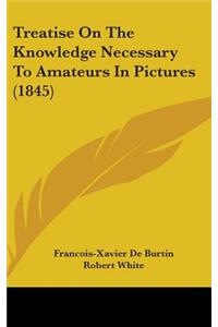 Treatise On The Knowledge Necessary To Amateurs In Pictures (1845)