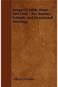 Songs Of Faith, Hope, And Love - For Sunday Schools And Devotional Meetings