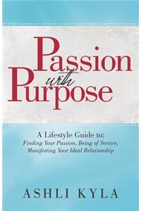 Passion with Purpose: A Lifestyle Guide To: Finding Your Passion, Being of Service, Manifesting Your Ideal Relationship