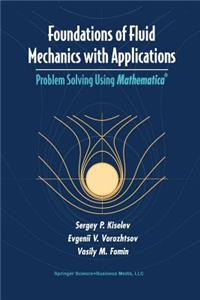 Foundations of Fluid Mechanics with Applications: Problem Solving Using Mathematica(r)